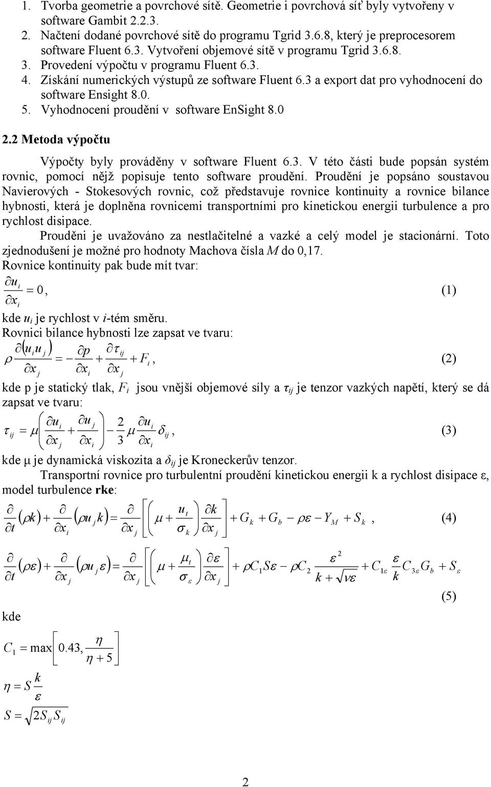 3. V éo čás bde popsán sysém ronc, pomocí něž popse eno sofware prodění.