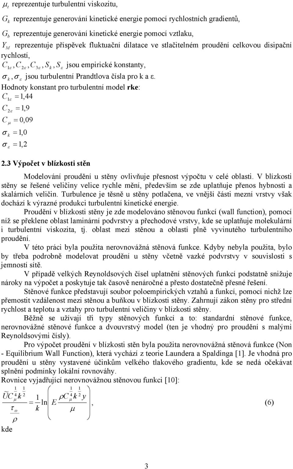 3 Výpoče blízos sěn Modeloání prodění sěny olňe přesnos ýpoč celé oblas. V blízos sěny se řešené elčny elce rychle mění, předeším se zde plaňe přenos hybnos a salárních elčn.