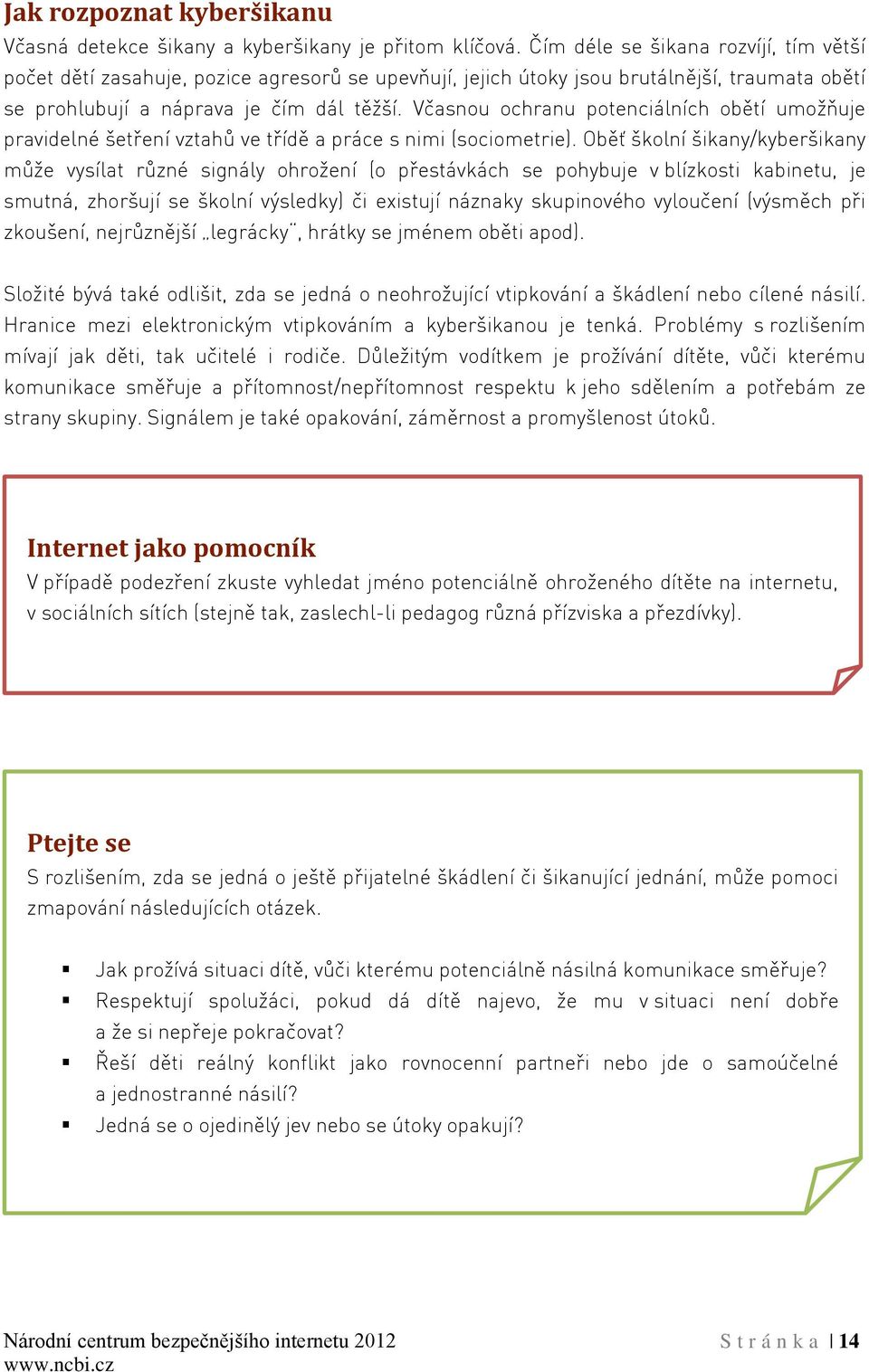 Včasnou ochranu potenciálních obětí umožňuje pravidelné šetření vztahů ve třídě a práce s nimi (sociometrie).