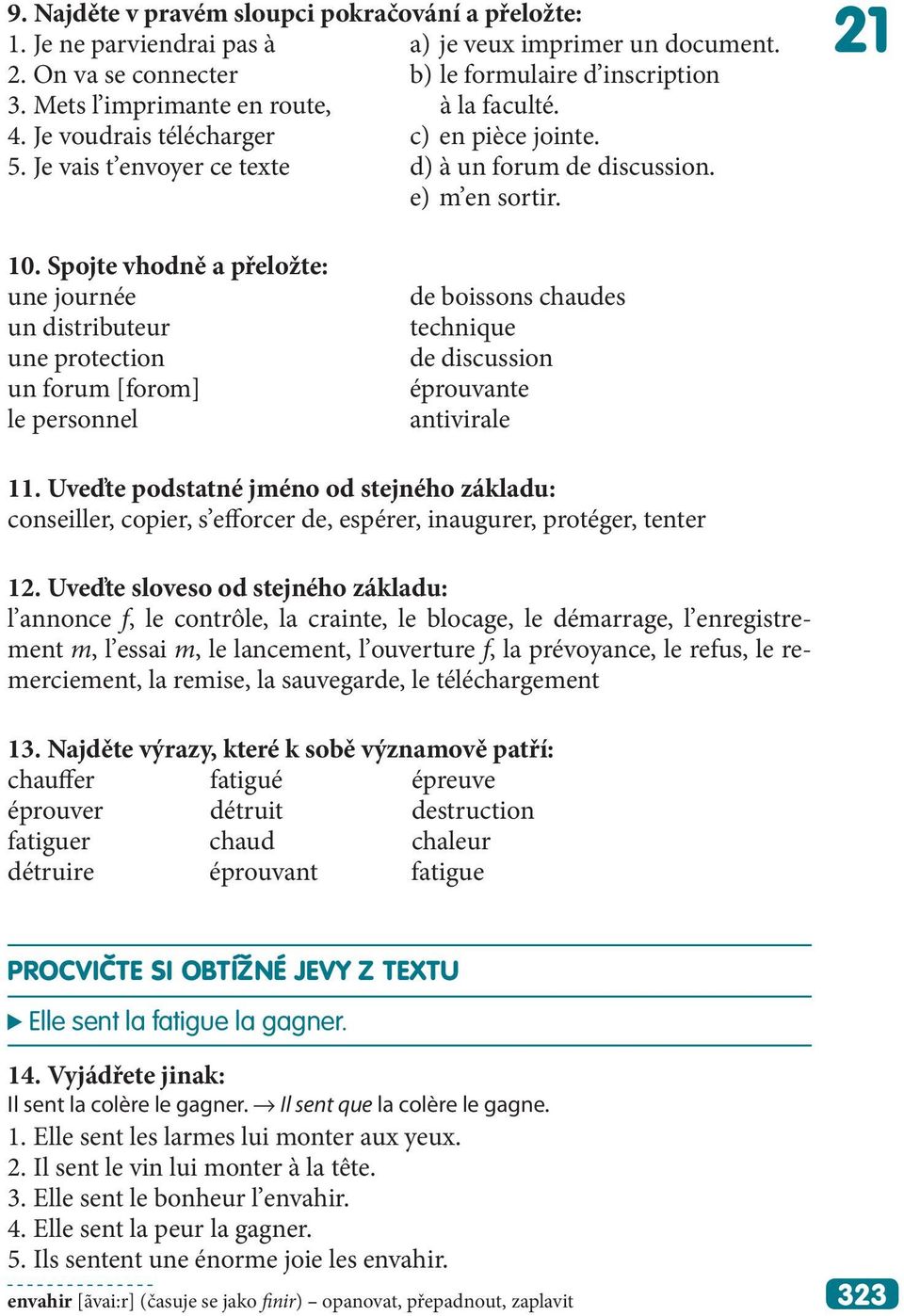 Spojte vhodně a přeložte: une journée un distributeur une protection un forum [forom] le personnel de boissons chaudes technique de discussion éprouvante antivirale 11.