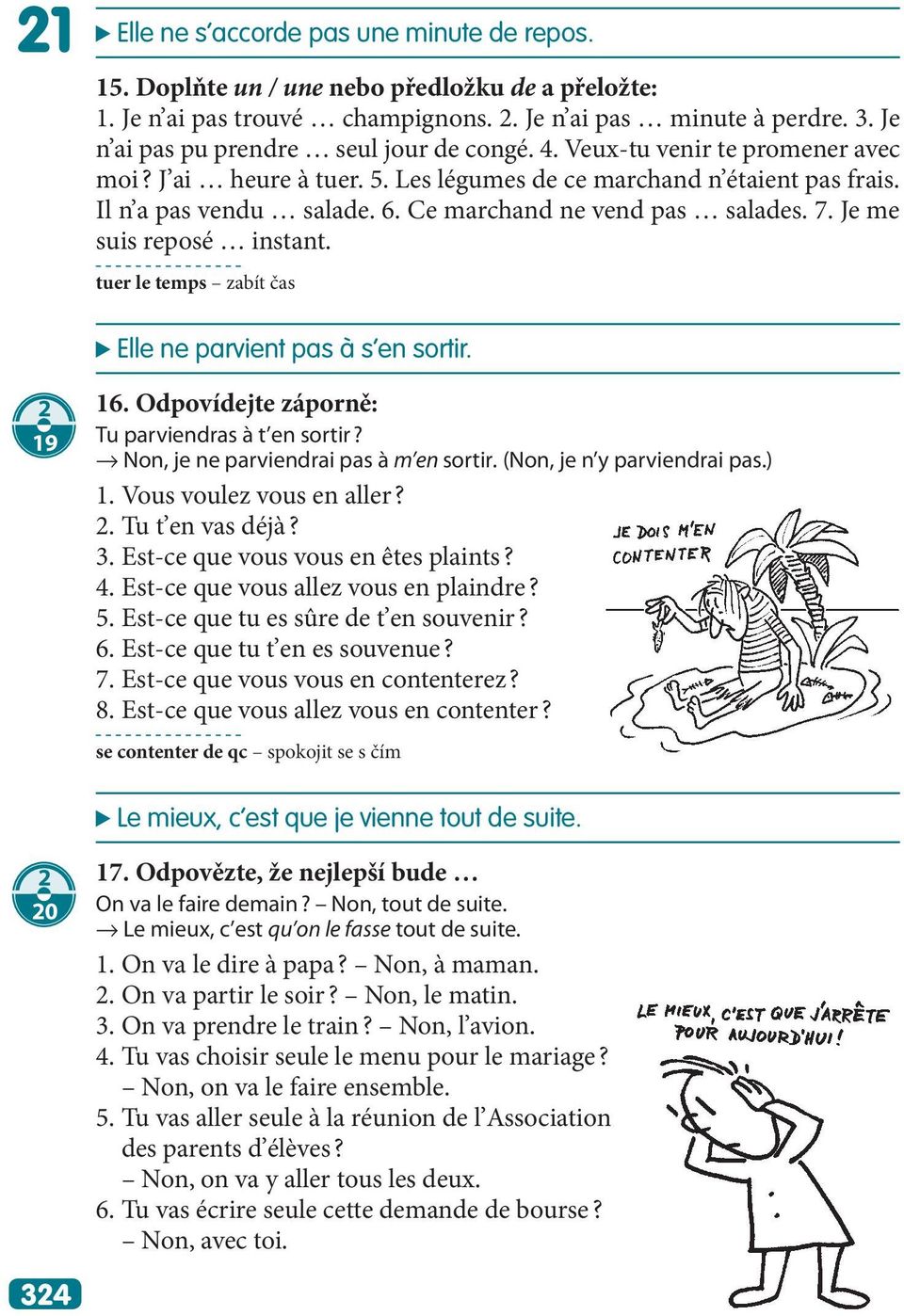 Ce marchand ne vend pas salades. 7. Je me suis reposé instant. tuer le temps zabít čas Elle ne parvient pas à s en sortir. 2 19 16. Odpovídejte záporně: Tu parviendras à t en sortir?