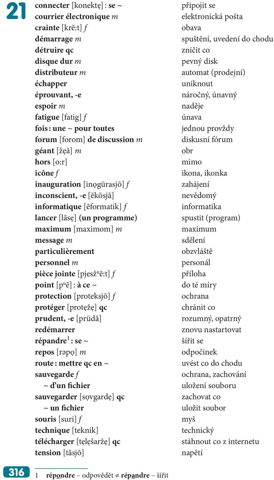 diskusní fórum géant [žẹã] m obr hors [o:r] mimo icône f ikona, ikonka inauguration [inọgürasjõ] f zahájení inconscient, -e [ẽkõsjã] nevědomý informatique [ẽformatik] f informatika lancer [lãsẹ] (un