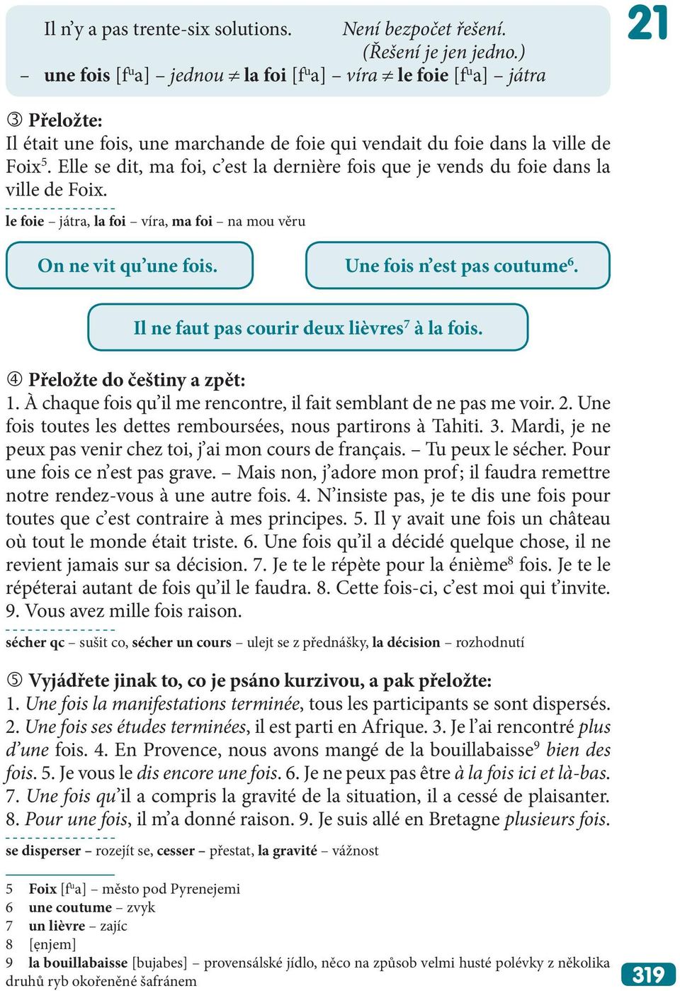 Elle se dit, ma foi, c est la dernière fois que je vends du foie dans la ville de Foix. le foie játra, la foi víra, ma foi na mou věru On ne vit qu une fois. Une fois n est pas coutume 6.