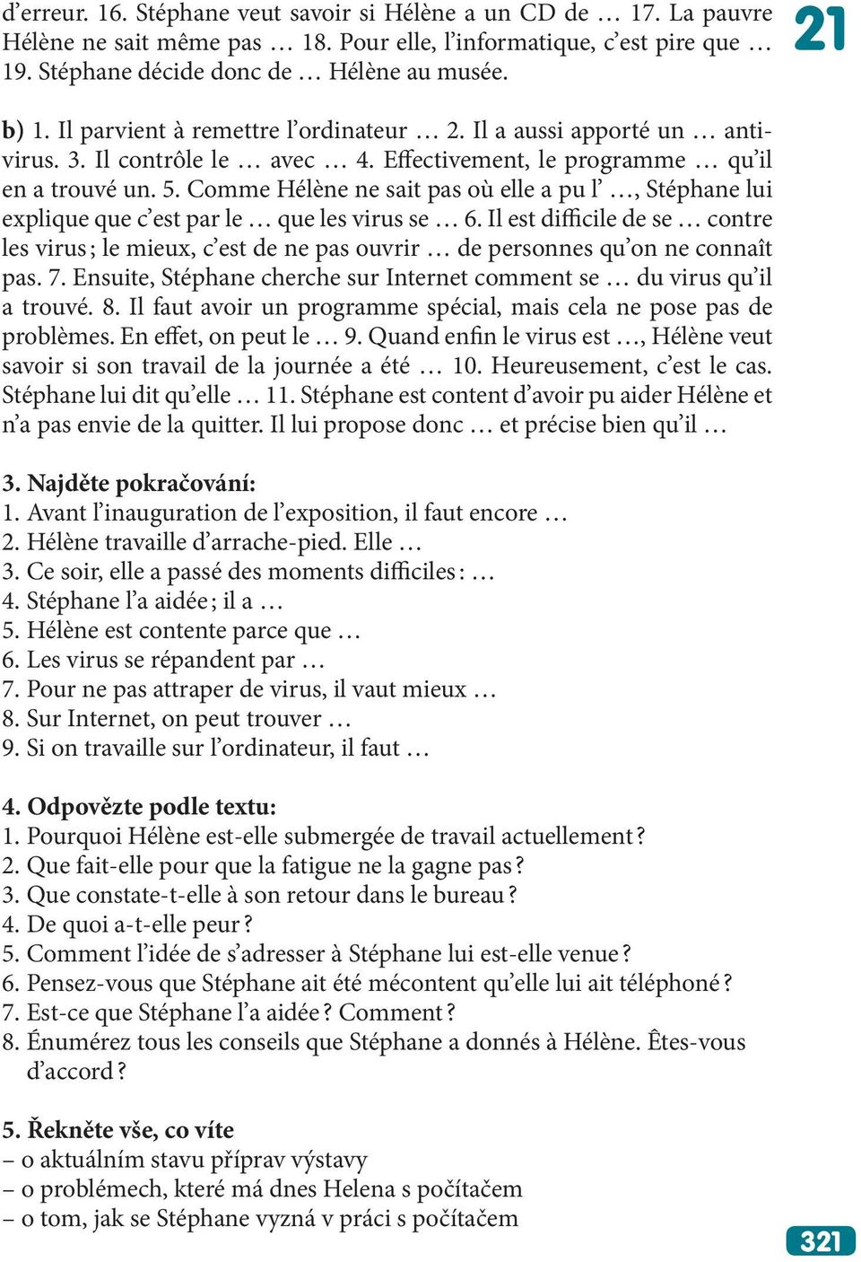 Comme Hélène ne sait pas où elle a pu l, Stéphane lui explique que c est par le que les virus se 6.