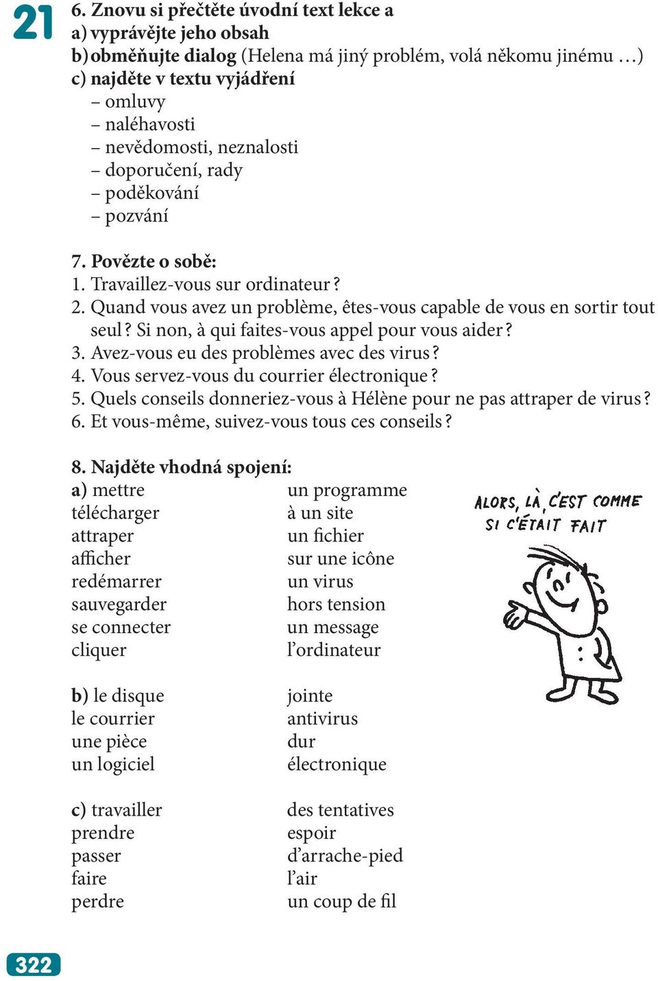Si non, à qui faites-vous appel pour vous aider? 3. Avez-vous eu des problèmes avec des virus? 4. Vous servez-vous du courrier électronique? 5.