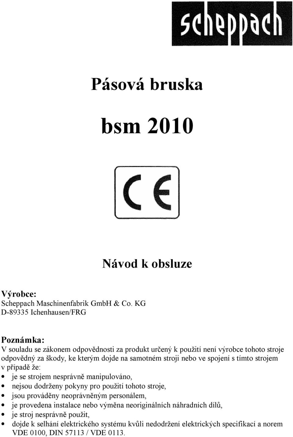 na samotném stroji nebo ve spojení s tímto strojem v případě že: je se strojem nesprávně manipulováno, nejsou dodrženy pokyny pro použití tohoto stroje, jsou