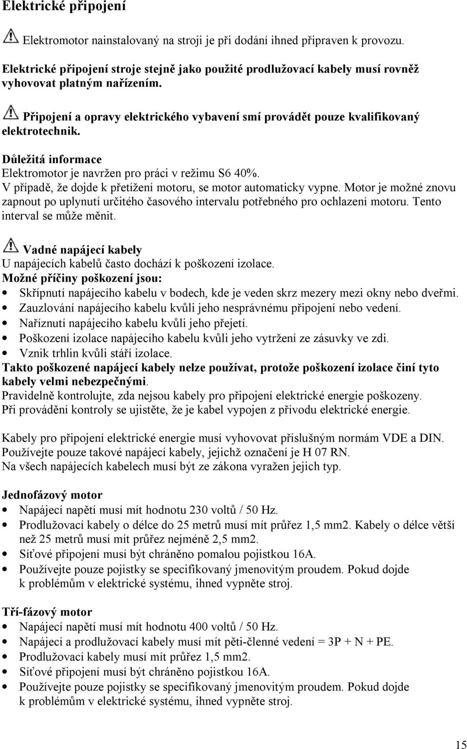 Důležitá informace Elektromotor je navržen pro práci v režimu S6 40%. V případě, že dojde k přetížení motoru, se motor automaticky vypne.