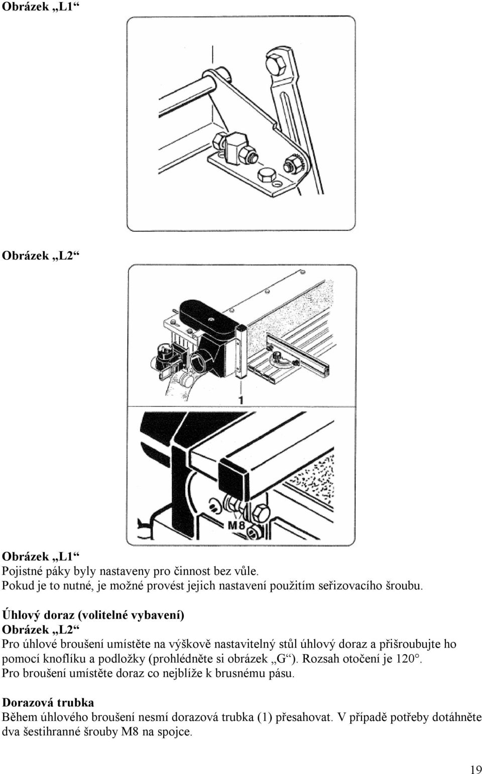 Úhlový doraz (volitelné vybavení) Obrázek L2 Pro úhlové broušení umístěte na výškově nastavitelný stůl úhlový doraz a přišroubujte ho pomocí