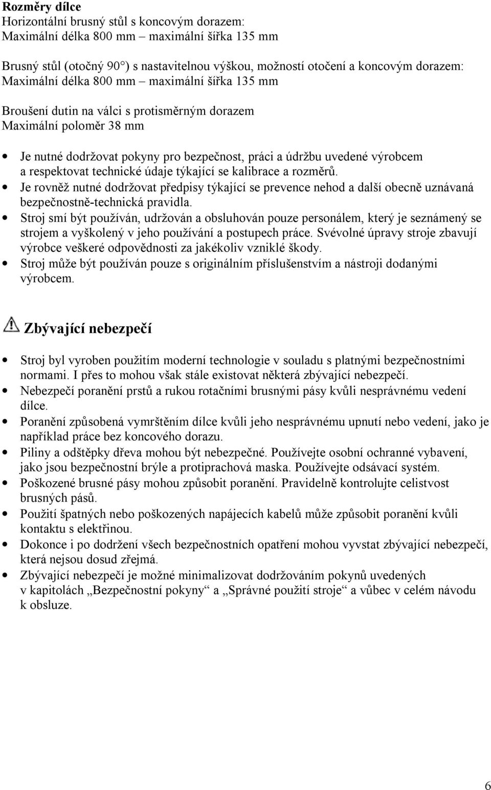 respektovat technické údaje týkající se kalibrace a rozměrů. Je rovněž nutné dodržovat předpisy týkající se prevence nehod a další obecně uznávaná bezpečnostně-technická pravidla.