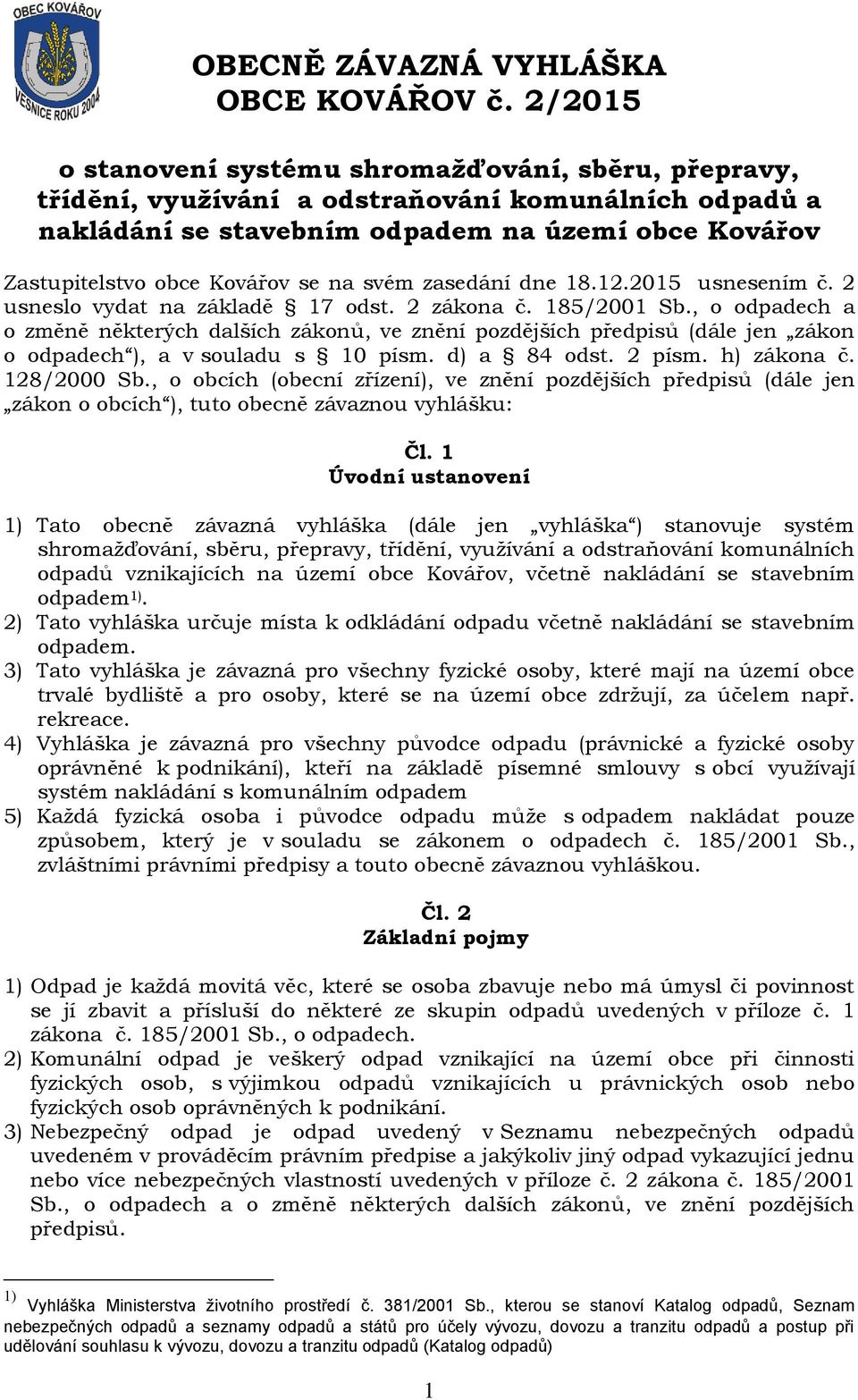 na svém zasedání dne 18.12.2015 usnesením č. 2 usneslo vydat na základě 17 odst. 2 zákona č. 185/2001 Sb.