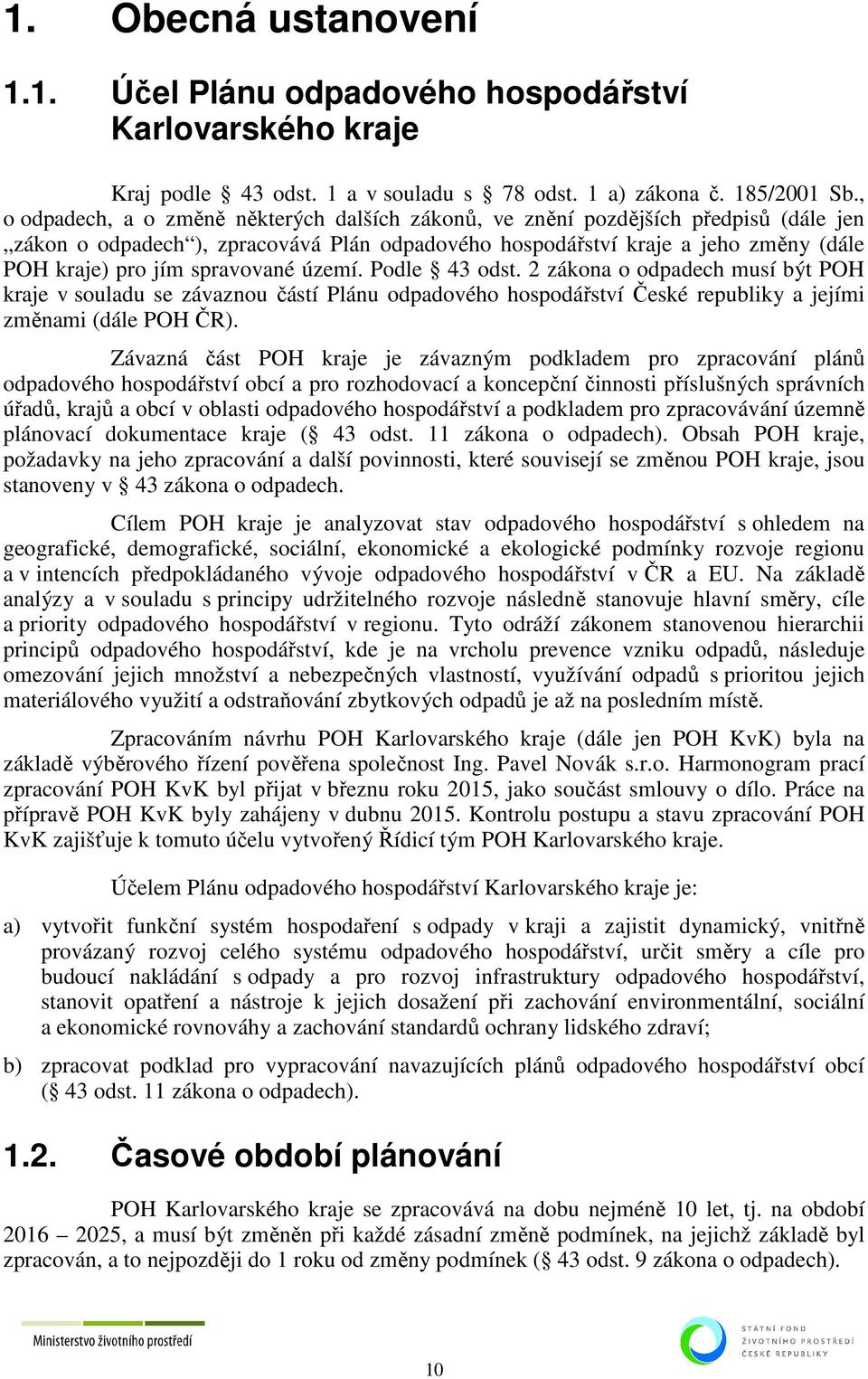 spravované území. Podle 43 odst. 2 zákona o odpadech musí být POH kraje v souladu se závaznou částí Plánu odpadového hospodářství České republiky a jejími změnami (dále POH ČR).