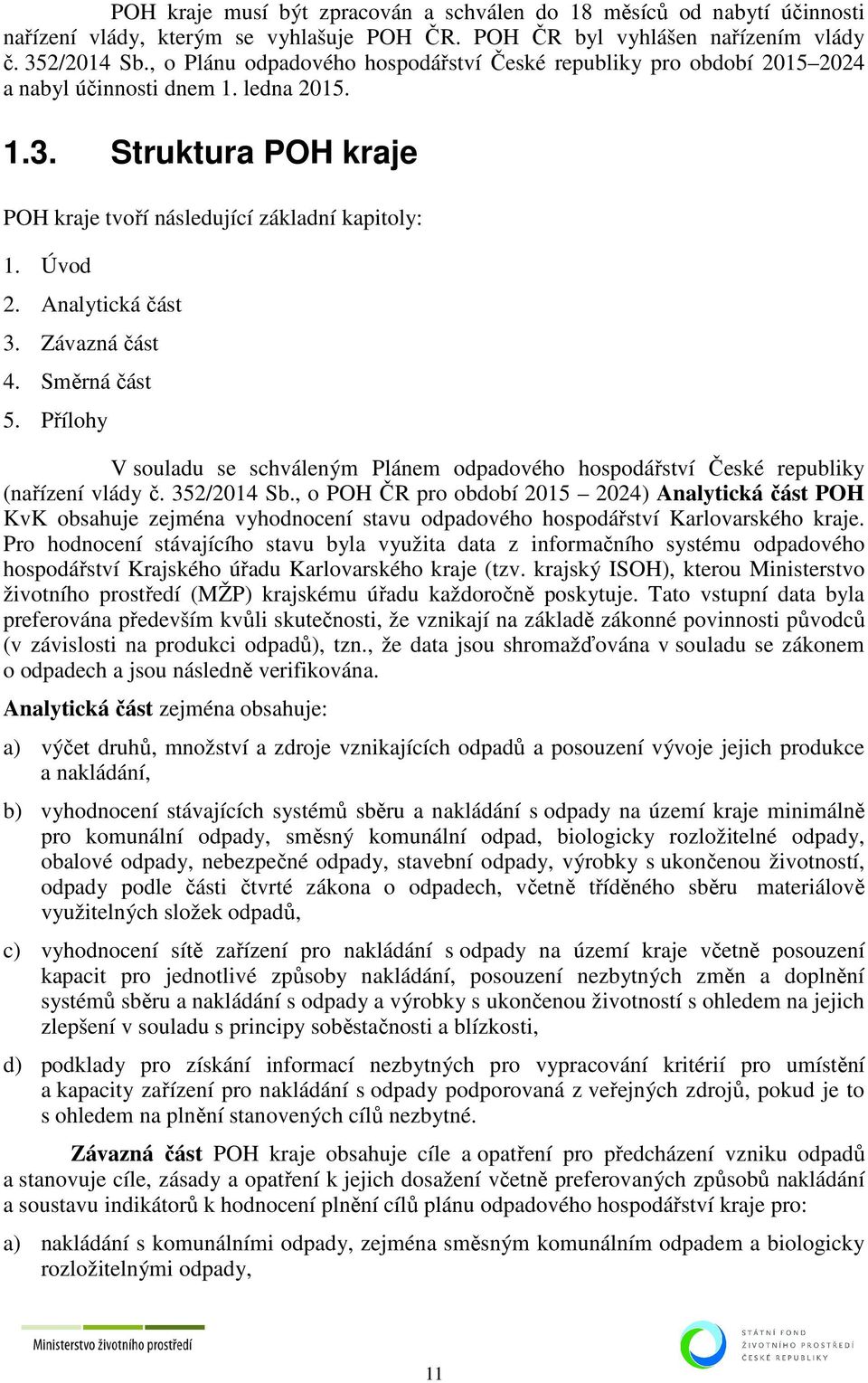 Analytická část 3. Závazná část 4. Směrná část 5. Přílohy V souladu se schváleným Plánem odpadového hospodářství České republiky (nařízení vlády č. 352/2014 Sb.