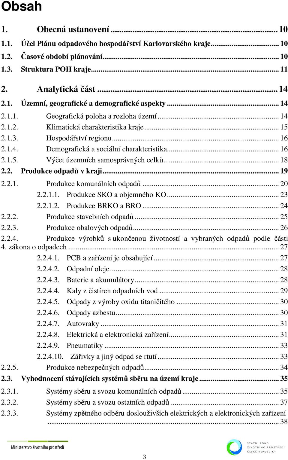 .. 18 2.2. Produkce odpadů v kraji... 19 2.2.1. Produkce komunálních odpadů... 20 2.2.1.1. Produkce SKO a objemného KO... 23 2.2.1.2. Produkce BRKO a BRO... 24 2.2.2. Produkce stavebních odpadů... 25 2.