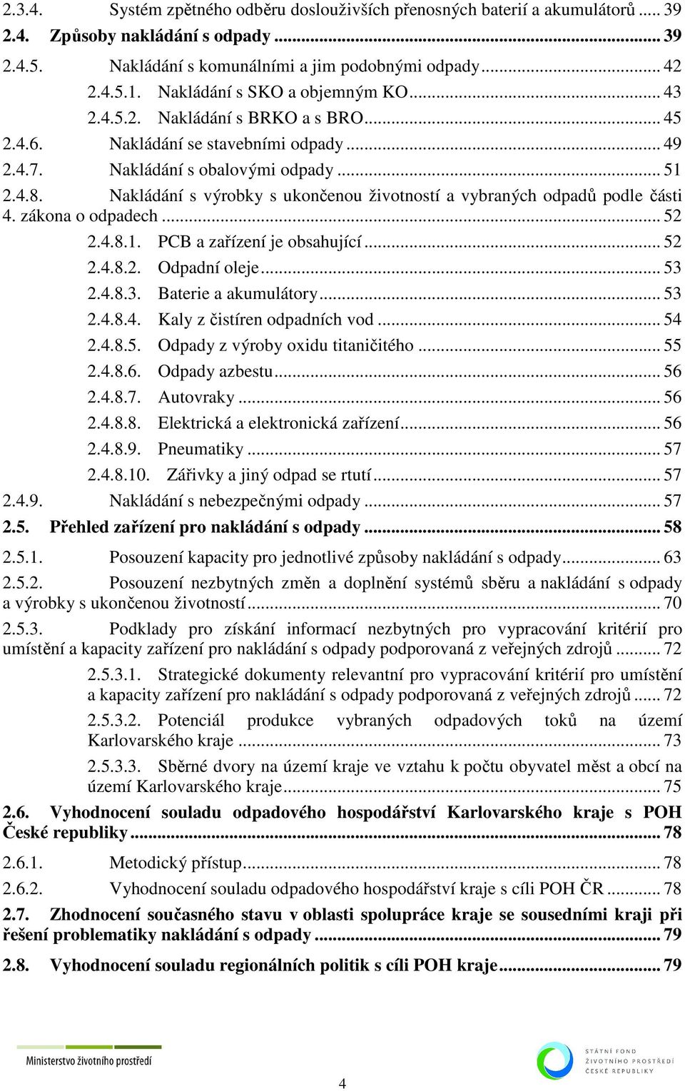 Nakládání s výrobky s ukončenou životností a vybraných odpadů podle části 4. zákona o odpadech... 52 2.4.8.1. PCB a zařízení je obsahující... 52 2.4.8.2. Odpadní oleje... 53 2.4.8.3. Baterie a akumulátory.