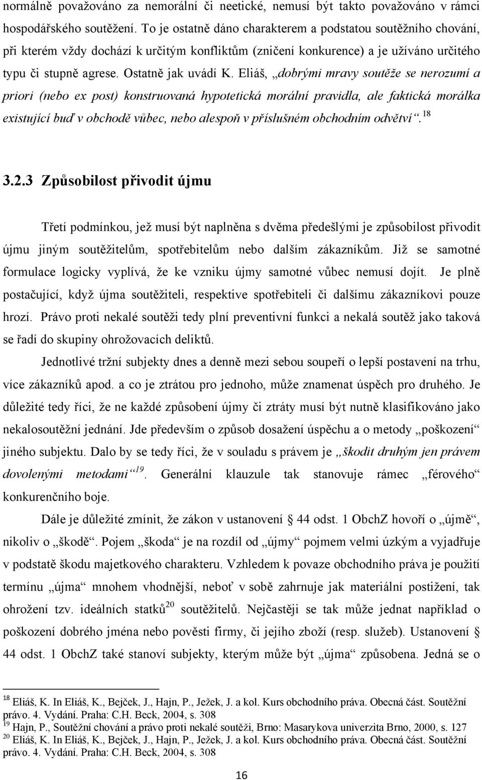 Eliáš, dobrými mravy soutěže se nerozumí a priori (nebo ex post) konstruovaná hypotetická morální pravidla, ale faktická morálka existující buď v obchodě vůbec, nebo alespoň v příslušném obchodním