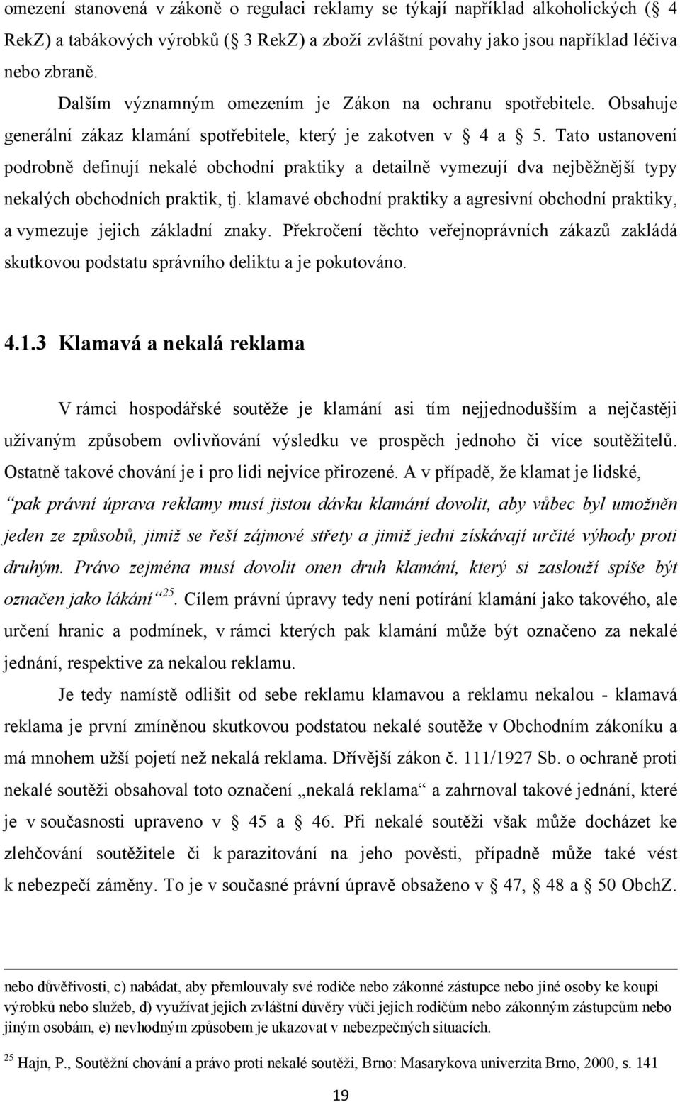 Tato ustanovení podrobně definují nekalé obchodní praktiky a detailně vymezují dva nejběţnější typy nekalých obchodních praktik, tj.