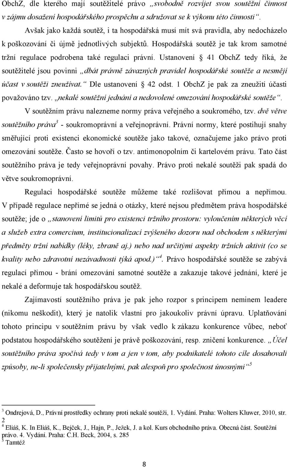 Hospodářská soutěţ je tak krom samotné trţní regulace podrobena také regulaci právní.