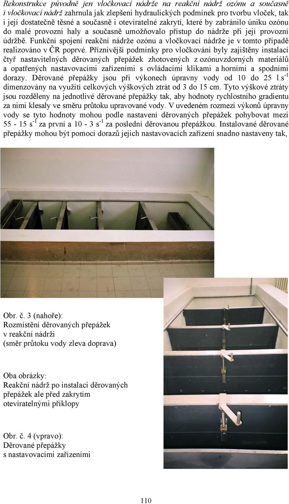 Funkční spojení reakční nádrže ozónu a vločkovací nádrže je v tomto případě realizováno v ČR poprvé.