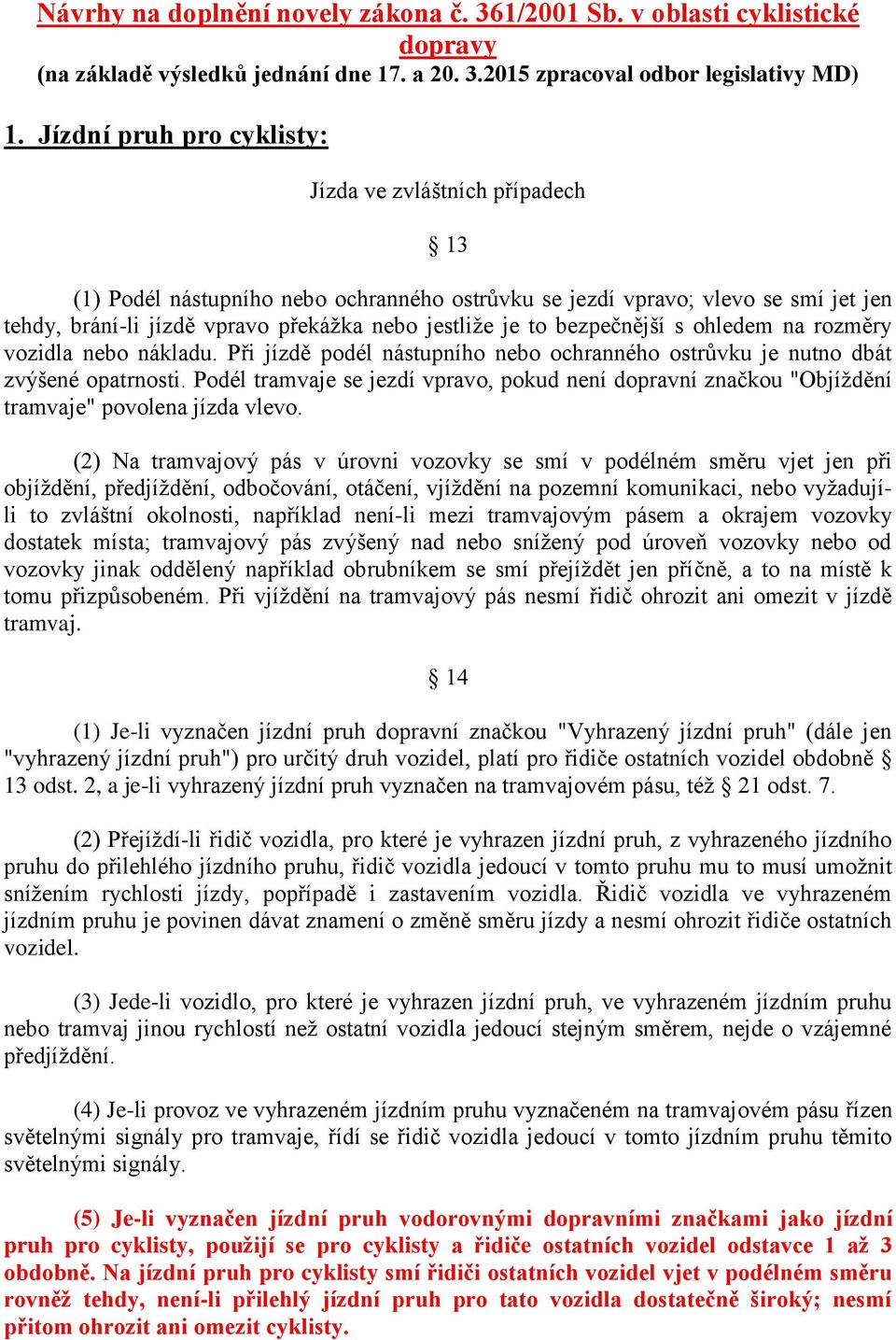 to bezpečnější s ohledem na rozměry vozidla nebo nákladu. Při jízdě podél nástupního nebo ochranného ostrůvku je nutno dbát zvýšené opatrnosti.