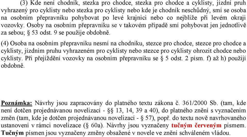 (4) Osoba na osobním přepravníku nesmí na chodníku, stezce pro chodce, stezce pro chodce a cyklisty, jízdním pruhu vyhrazeném pro cyklisty nebo stezce pro cyklisty ohrozit chodce nebo cyklisty.