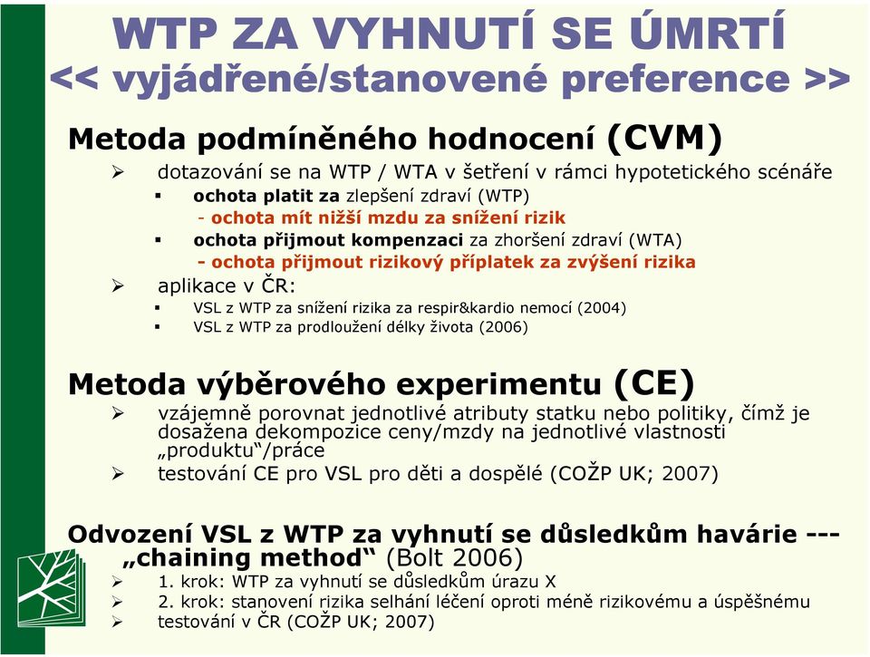 snížení rizika za respir&kardio nemocí (2004) VSL z WTP za prodloužení délky života (2006) Metoda výběrového experimentu (CE) vzájemně porovnat jednotlivé atributy statku nebo politiky, čímž je