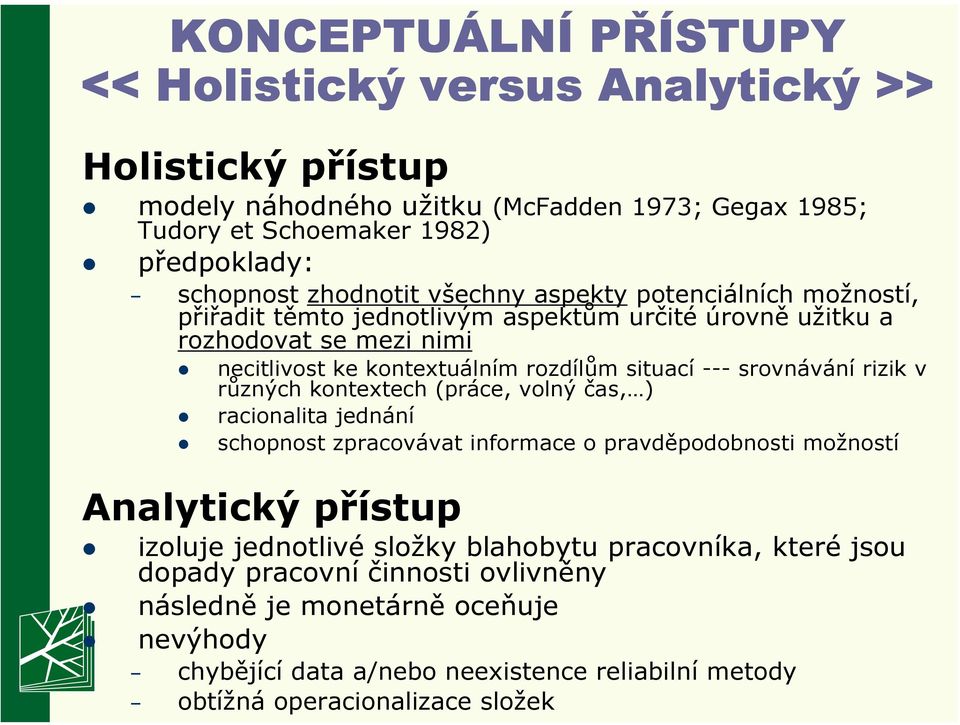 srovnávání rizik v různých kontextech (práce, volný čas, ) racionalita jednání schopnost zpracovávat informace o pravděpodobnosti možností Analytický přístup izoluje jednotlivé složky