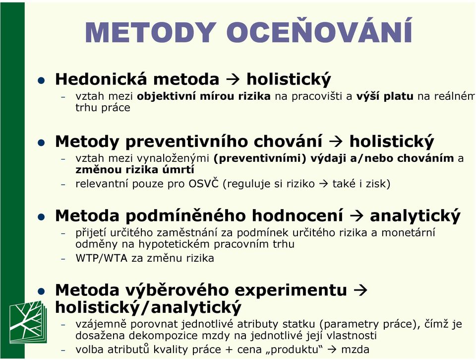 přijetí určitého zaměstnání za podmínek určitého rizika a monetární odměny na hypotetickém pracovním trhu WTP/WTA za změnu rizika Metoda výběrového experimentu