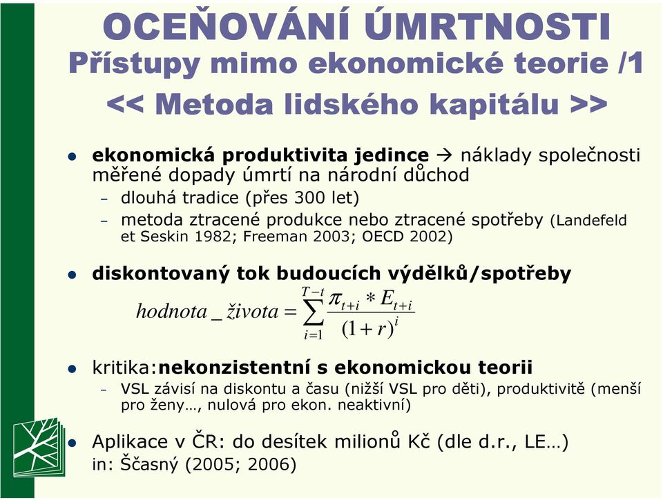 diskontovaný tok budoucích výdělků/spotřeby hodnota _ života = T t t + i t + i i i= 1 (1 + r) kritika:nekonzistentní s ekonomickou teorii VSL závisí na