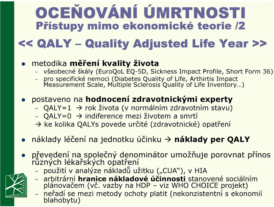 normálním zdravotním stavu) QALY=0 indiference mezi životem a smrtí ke kolika QALYs povede určité (zdravotnické) opatření náklady léčení na jednotku účinku náklady per QALY převedení na společný