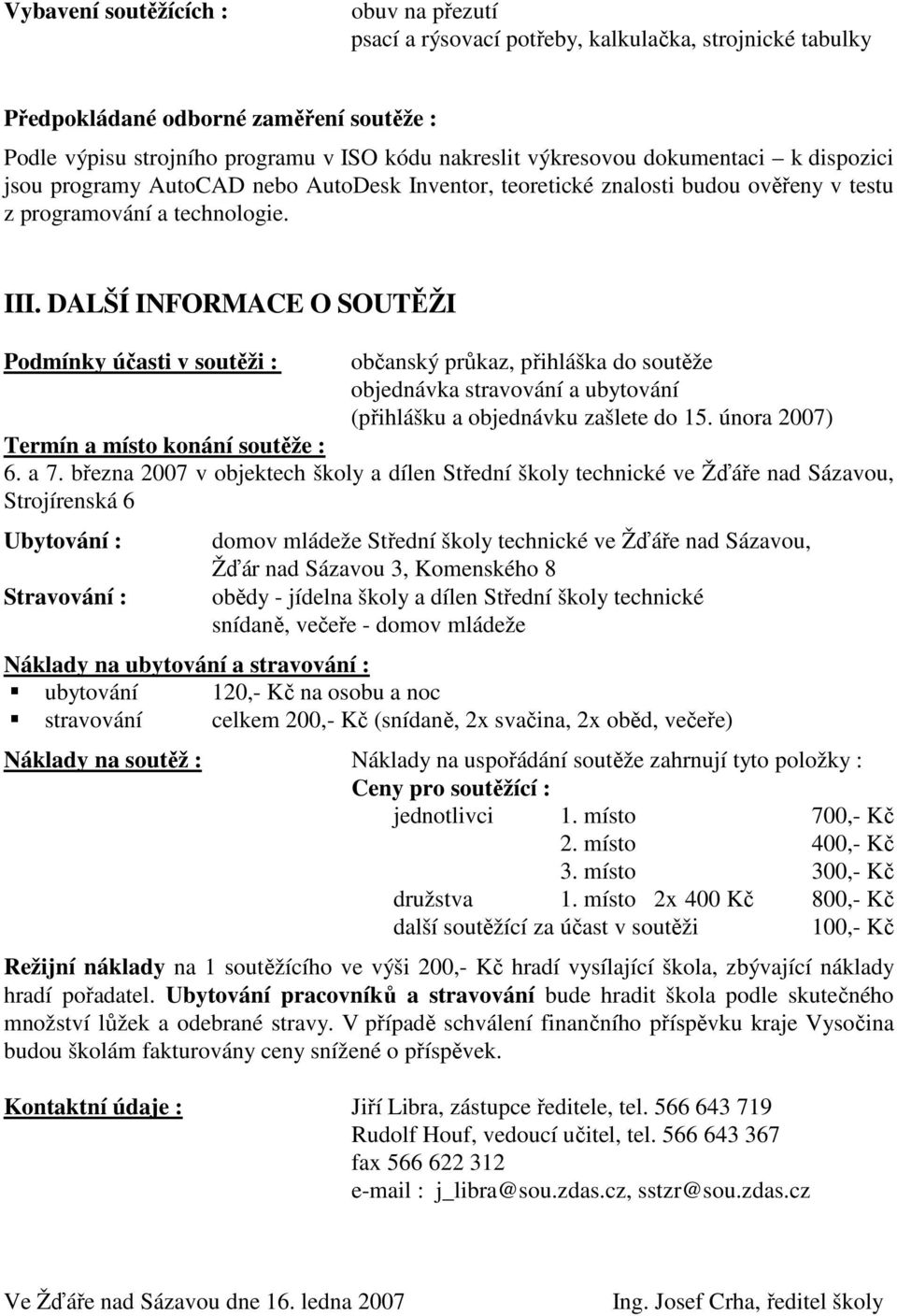 DALŠÍ INFORMACE O SOUTĚŽI Podmínky účasti v soutěži : občanský průkaz, přihláška do soutěže objednávka stravování a ubytování (přihlášku a objednávku zašlete do 15.