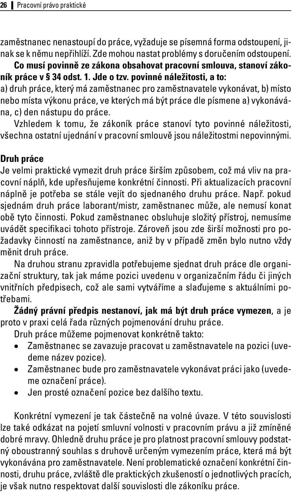 povinné náležitosti, a to: a) druh práce, který má zaměstnanec pro zaměstnavatele vykonávat, b) místo nebo místa výkonu práce, ve kterých má být práce dle písmene a) vykonávána, c) den nástupu do