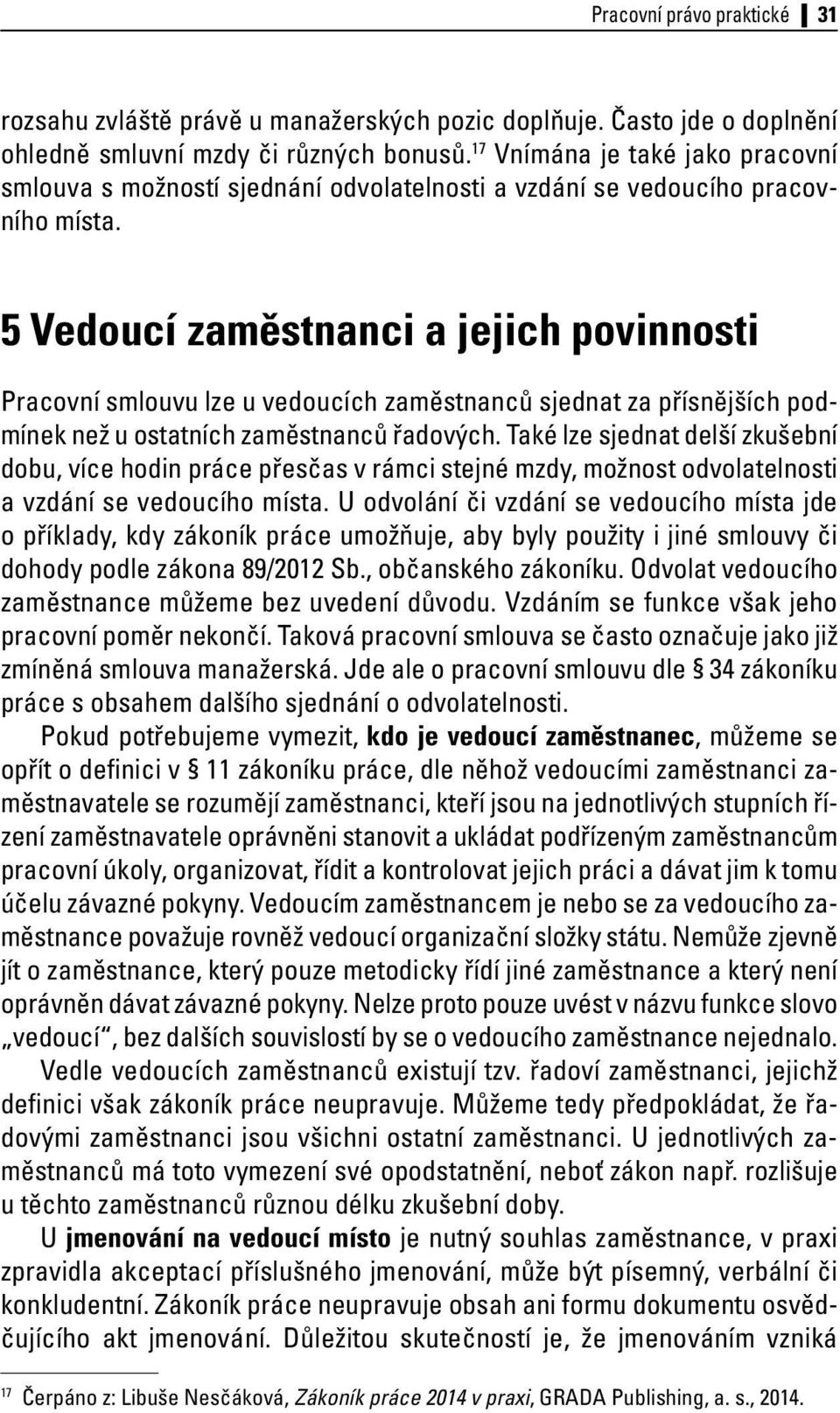 5 Vedoucí zaměstnanci a jejich povinnosti Pracovní smlouvu lze u vedoucích zaměstnanců sjednat za přísnějších podmínek než u ostatních zaměstnanců řadových.