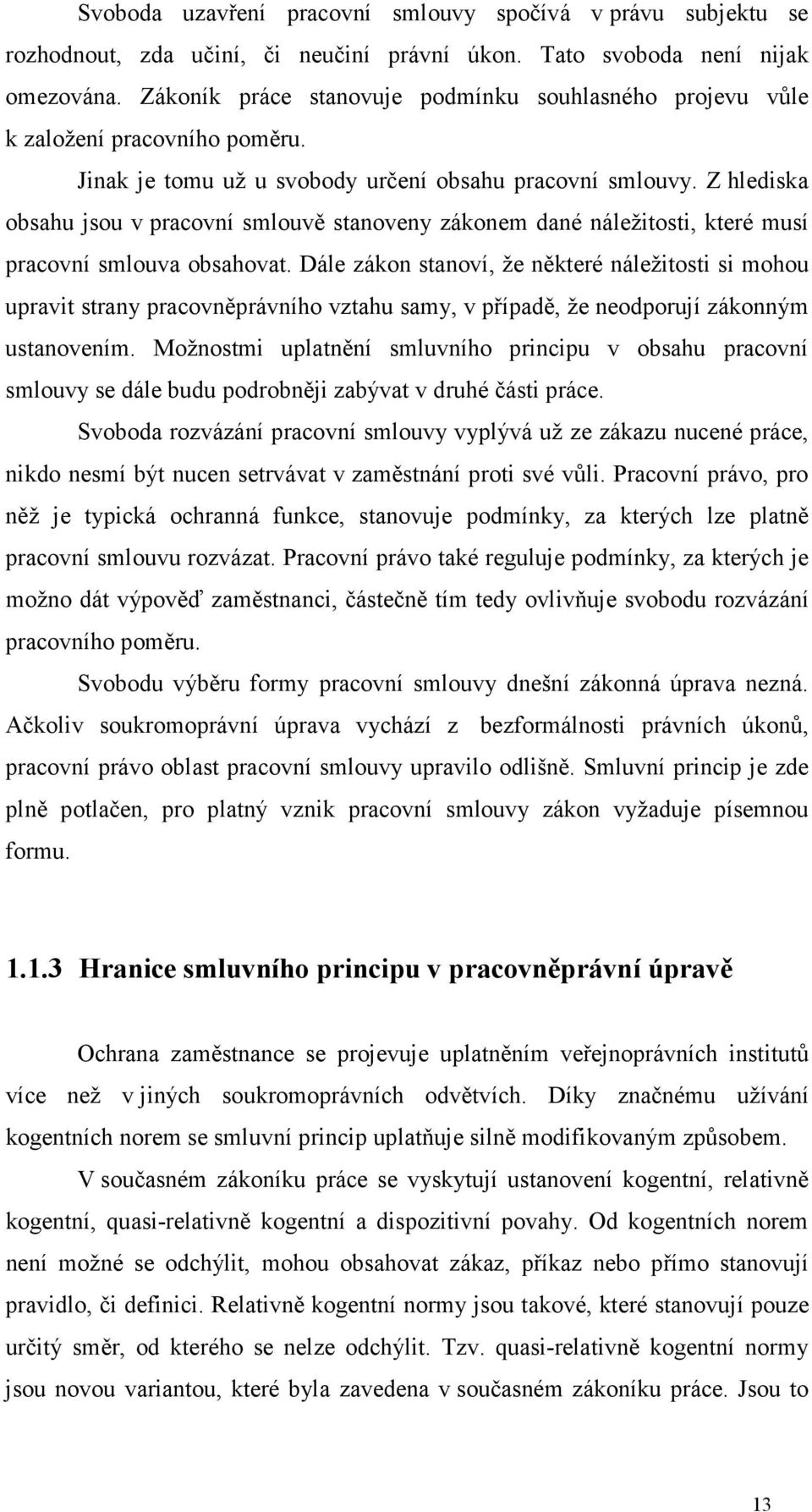 Z hlediska obsahu jsou v pracovní smlouvě stanoveny zákonem dané náležitosti, které musí pracovní smlouva obsahovat.