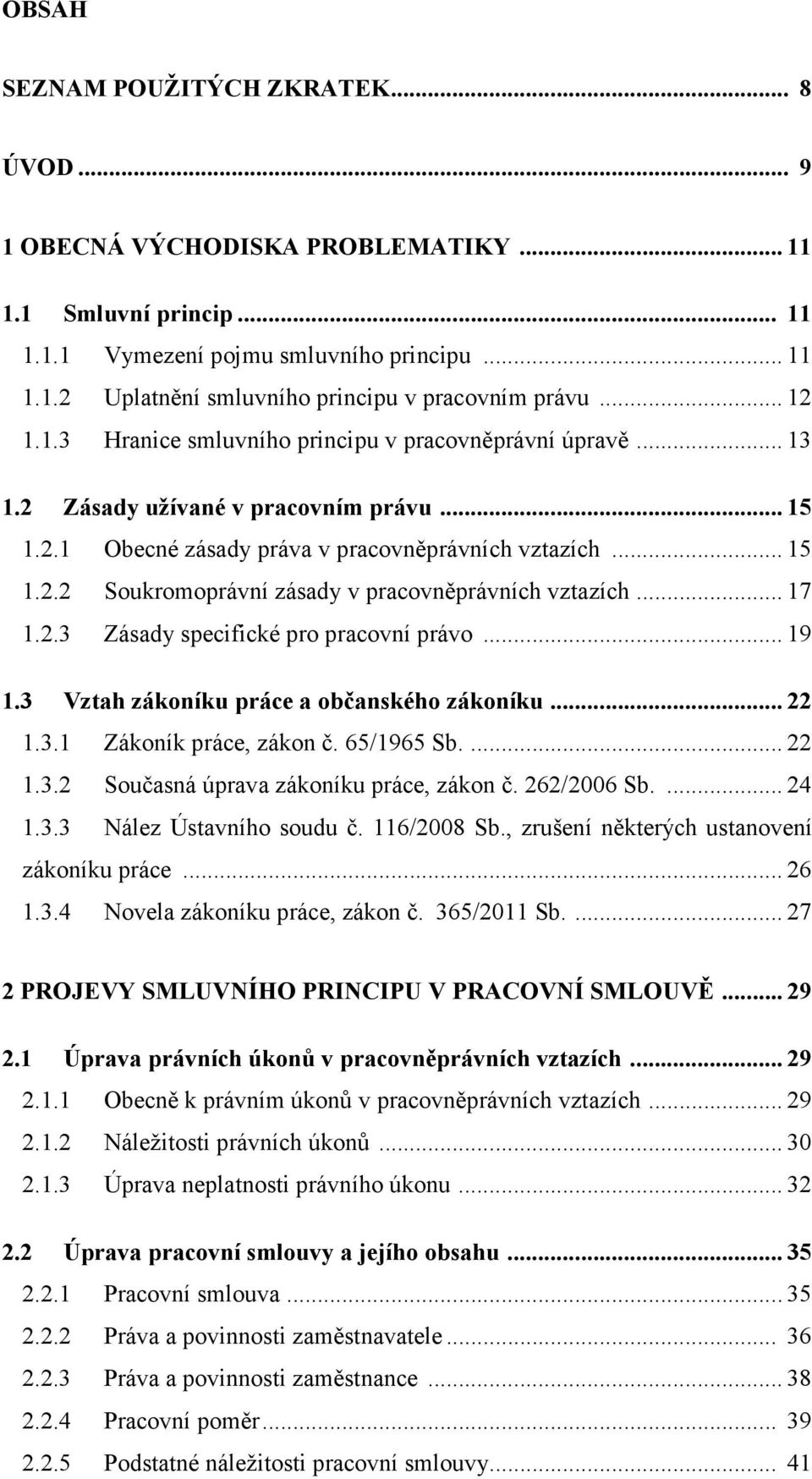 .. 17 1.2.3 Zásady specifické pro pracovní právo... 19 1.3 Vztah zákoníku práce a občanského zákoníku... 22 1.3.1 Zákoník práce, zákon č. 65/1965 Sb.... 22 1.3.2 Současná úprava zákoníku práce, zákon č.