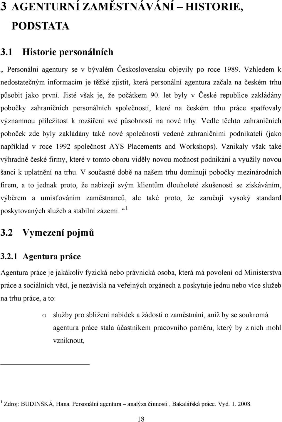 let byly v České republice zakládány pobočky zahraničních personálních společností, které na českém trhu práce spatřovaly významnou příležitost k rozšíření své působnosti na nové trhy.