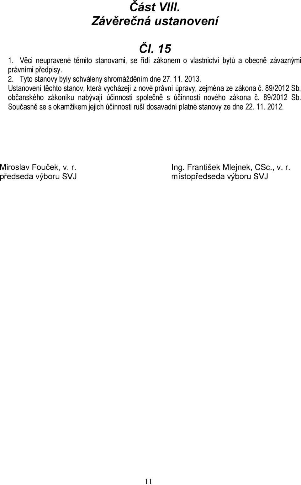 89/2012 Sb. občanského zákoníku nabývají účinnosti společně s účinnosti nového zákona č. 89/2012 Sb.