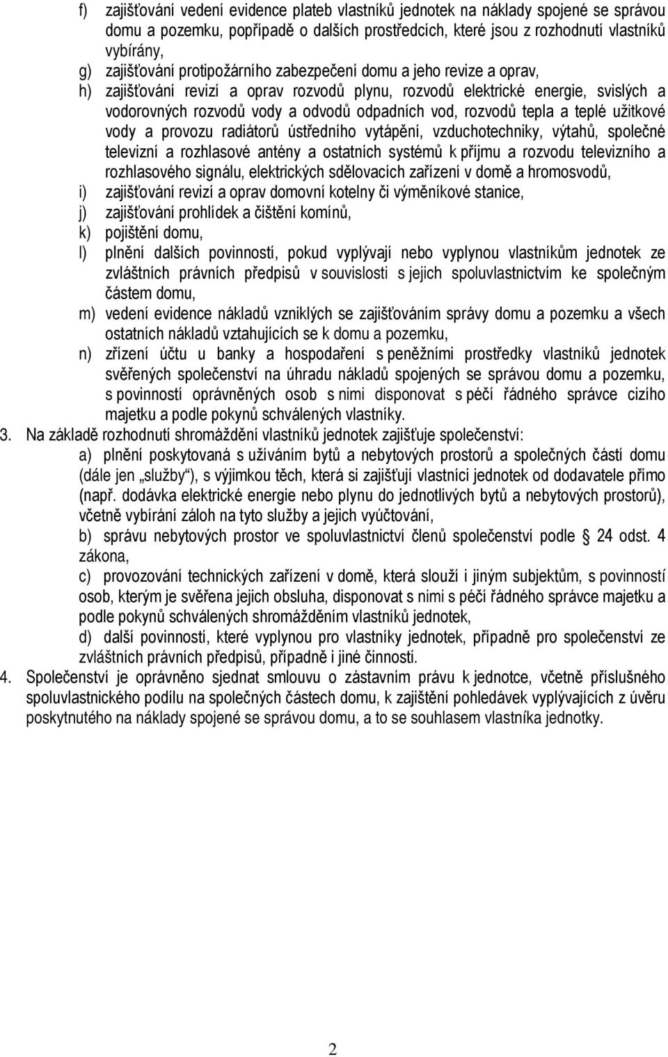 tepla a teplé užitkové vody a provozu radiátorů ústředního vytápění, vzduchotechniky, výtahů, společné televizní a rozhlasové antény a ostatních systémů k příjmu a rozvodu televizního a rozhlasového