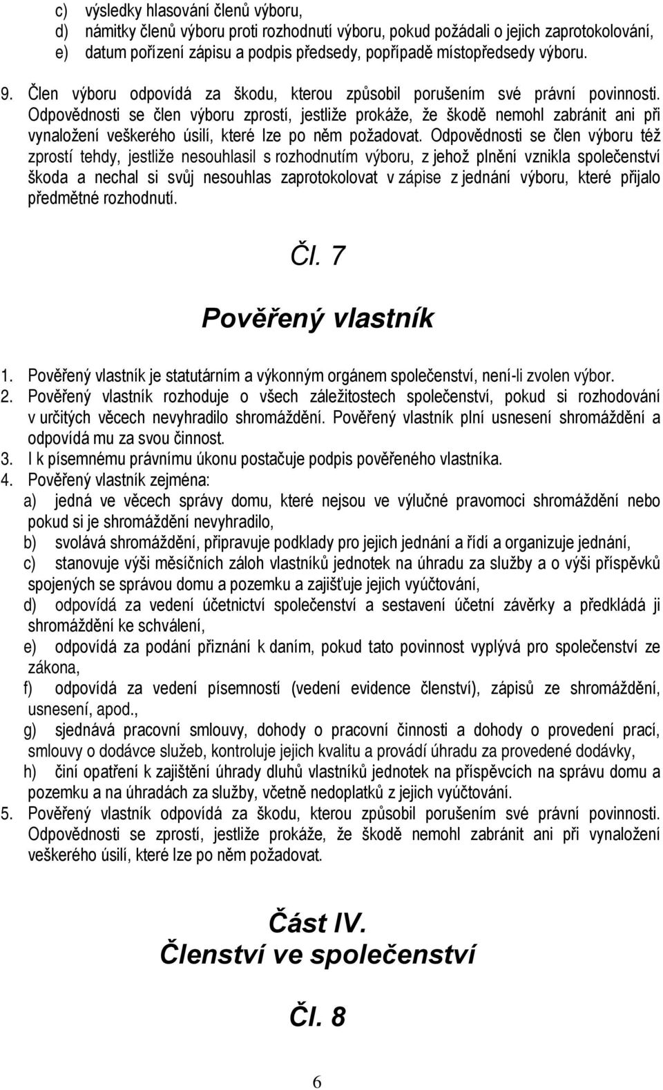 Odpovědnosti se člen výboru zprostí, jestliže prokáže, že škodě nemohl zabránit ani při vynaložení veškerého úsilí, které lze po něm požadovat.