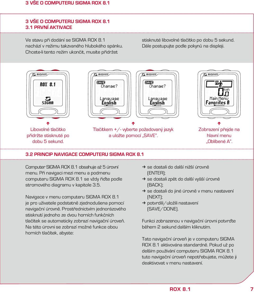 n Tlačítem +/- vyberte požadovaný jazy a uložte pomocí SAVE. n Zobrazení přejde na hlavní menu Oblíbené A. 3.2 Princip navigace computeru SIGMA ROX 8.1 Computer SIGMA ROX 8.