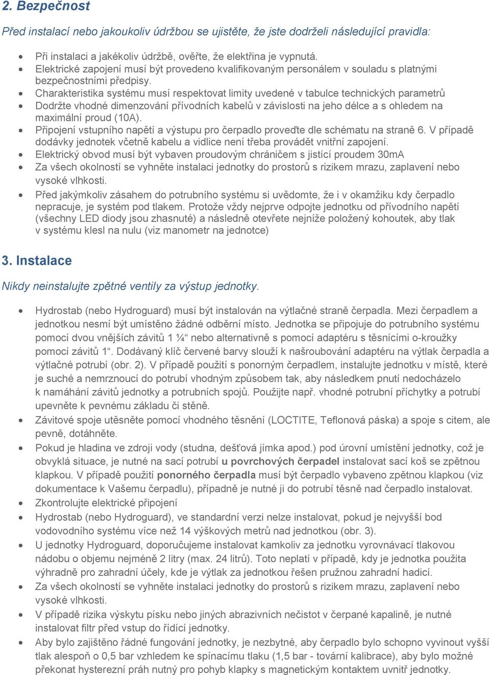 Charakteristika systému musí respektovat limity uvedené v tabulce technických parametrů Dodržte vhodné dimenzování přívodních kabelů v závislosti na jeho délce a s ohledem na maximální proud (10A).