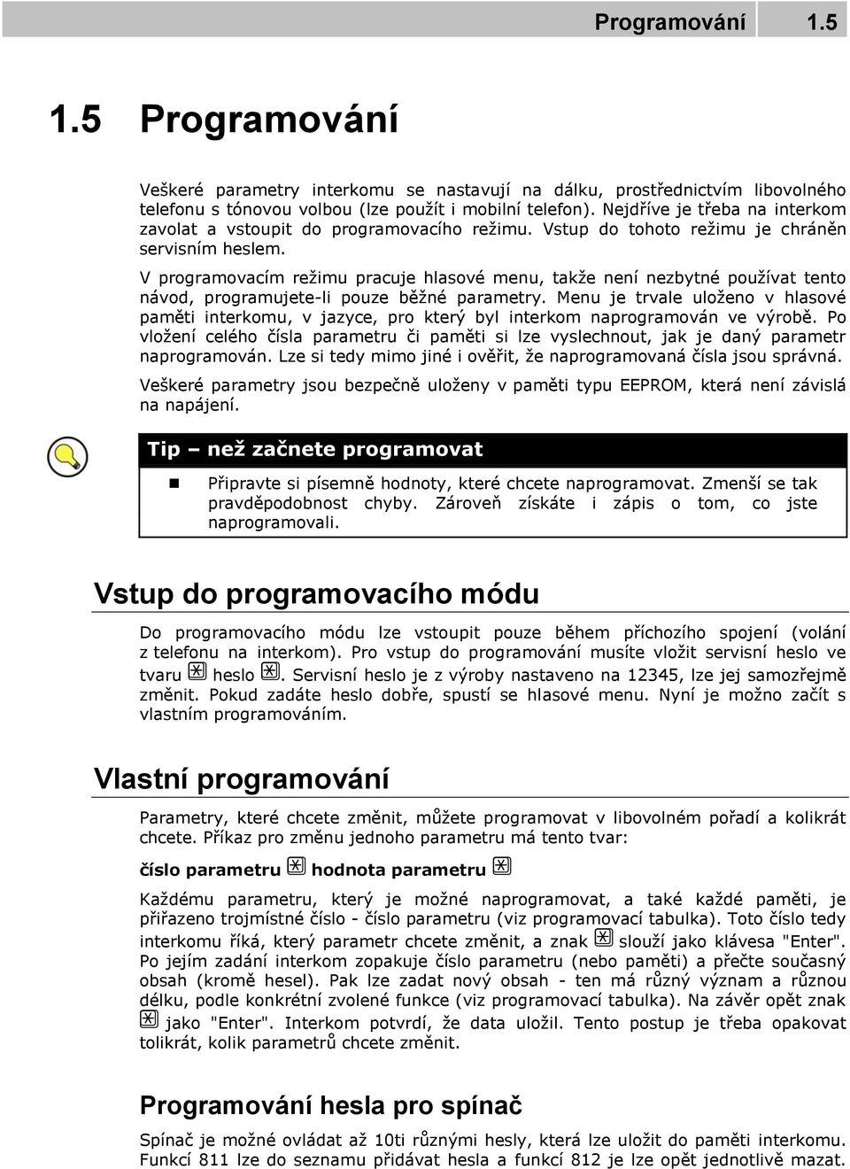 V programovacím režimu pracuje hlasové menu, takže není nezbytné používat tento návod, programujete-li pouze běžné parametry.