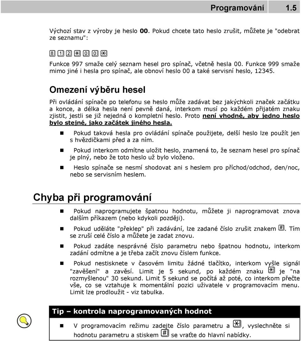 Omezení výběru hesel Při ovládání spínače po telefonu se heslo může zadávat bez jakýchkoli značek začátku a konce, a délka hesla není pevně daná, interkom musí po každém přijatém znaku zjistit,