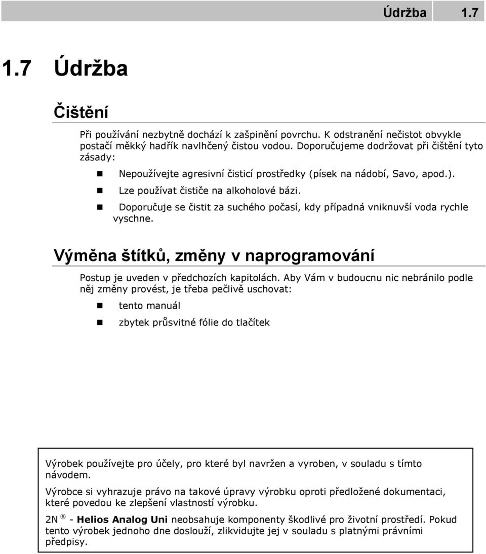 Doporučuje se čistit za suchého počasí, kdy případná vniknuvší voda rychle vyschne. Výměna štítků, změny v naprogramování Postup je uveden v předchozích kapitolách.