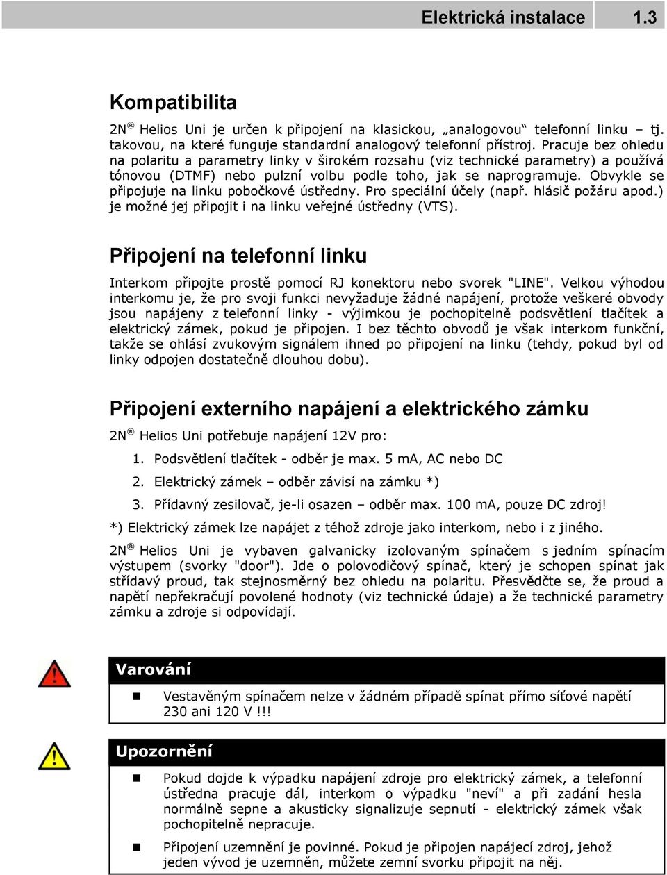 Obvykle se připojuje na linku pobočkové ústředny. Pro speciální účely (např. hlásič požáru apod.) je možné jej připojit i na linku veřejné ústředny (VTS).