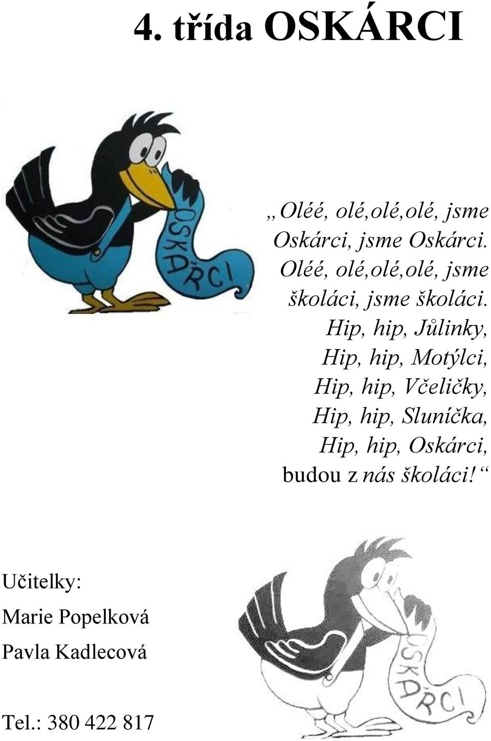 Hip, hip, Jůlinky, Hip, hip, Motýlci, Hip, hip, Včeličky, Hip, hip,