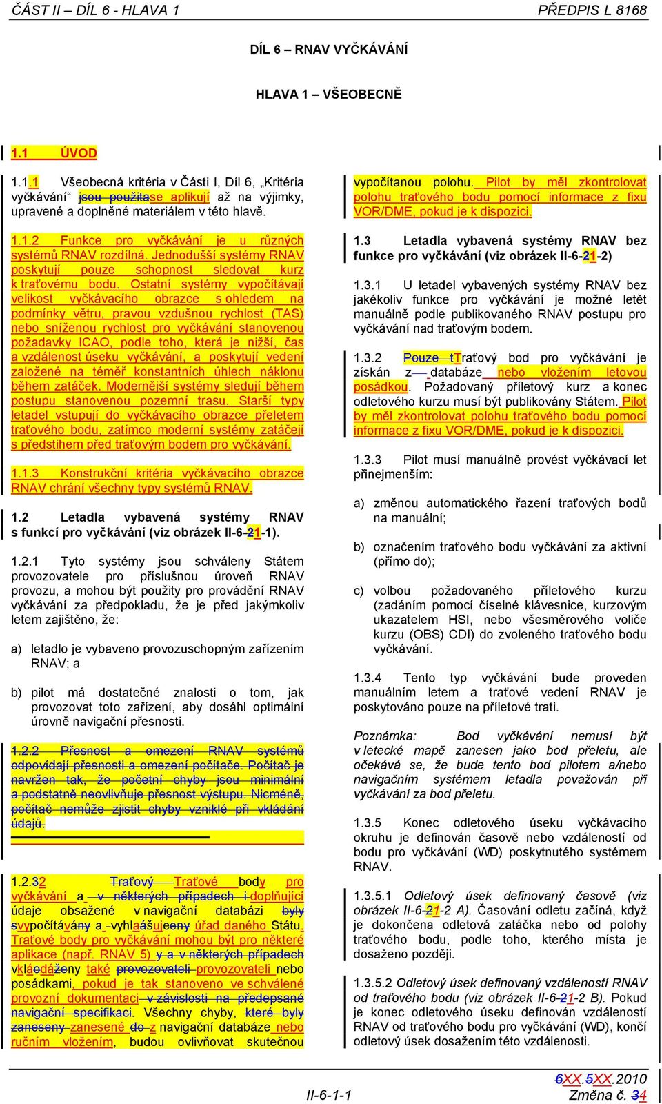 Ostatní systémy vypočítávají velikost vyčkávacího obrazce s ohledem na podmínky větru, pravou vzdušnou rychlost (TAS) nebo sníženou rychlost pro vyčkávání stanovenou požadavky ICAO, podle toho, která