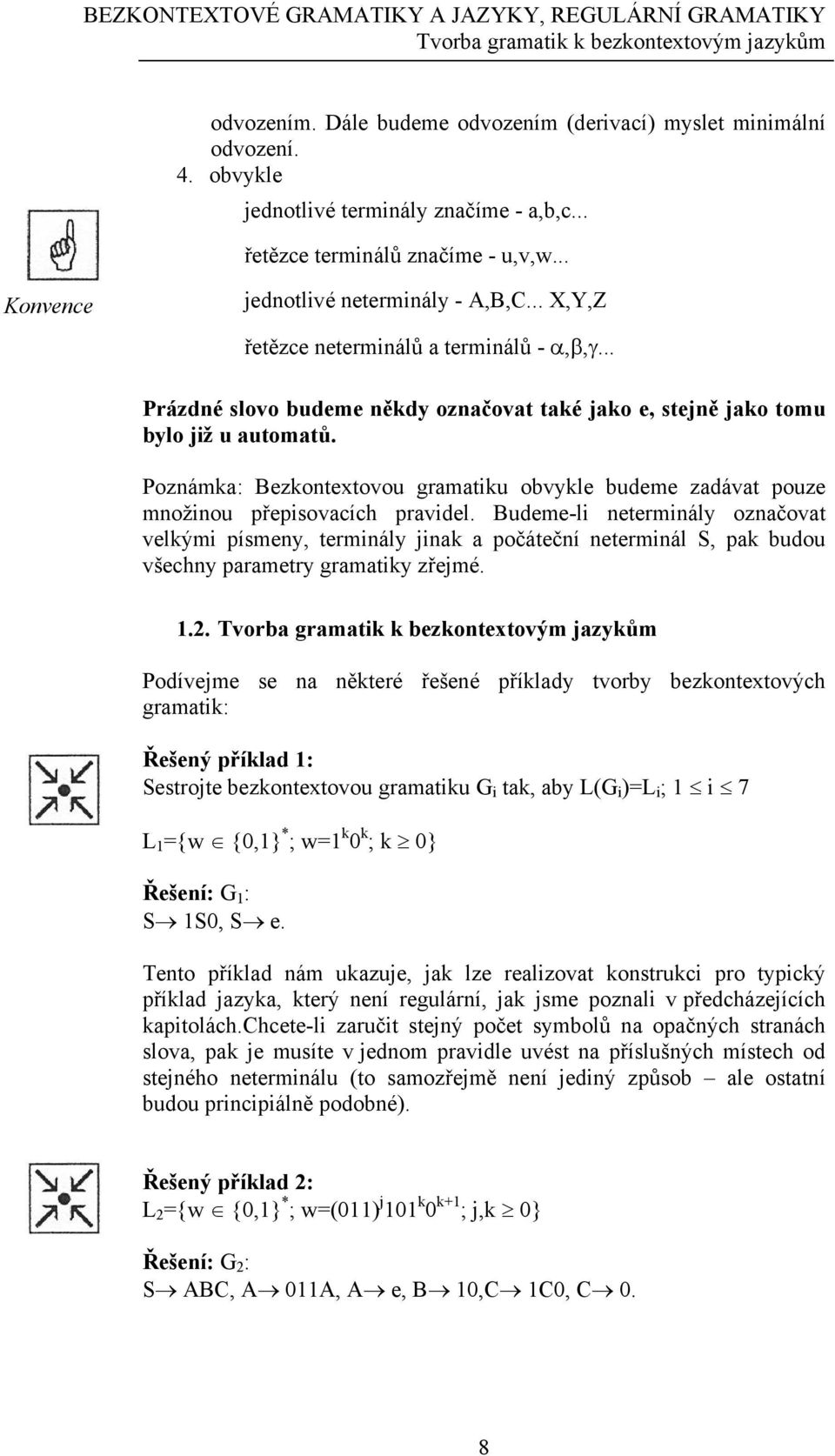 .. Prázdné slovo budeme někdy označovat také jako e, stejně jako tomu bylo již u automatů. Poznámka: Bezkontextovou gramatiku obvykle budeme zadávat pouze množinou přepisovacích pravidel.