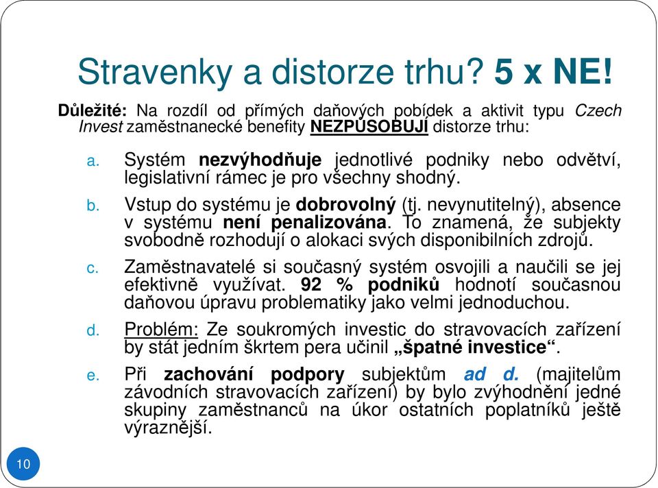 To znamená, že subjekty svobodně rozhodují o alokaci svých disponibilních zdrojů. c. Zaměstnavatelé si současný systém osvojili a naučili se jej efektivně využívat.