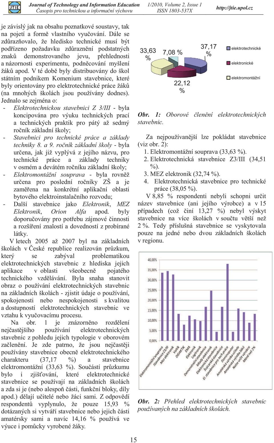 V té době byly distribuovány do škol státním podnikem Komenium stavebnice, které byly orientovány pro elektrotechnické práce žáků (na mnohých školách jsou používány dodnes).