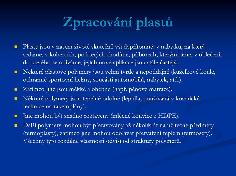 Zatímco jiné jsou měkké a ohebné (např. pěnové matrace). Některé polymery jsou tepelně odolné (lepidla, používaná v kosmické technice na raketoplány).